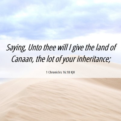 Picture 06 - 1 Chronicles 16:18 KJV - Saying, Unto thee will I give the land of Canaan, - Bible Verse Picture