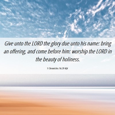 Picture 06 - 1 Chronicles 16:29 KJV - Give unto the LORD the glory due unto his name: - Bible Verse Picture