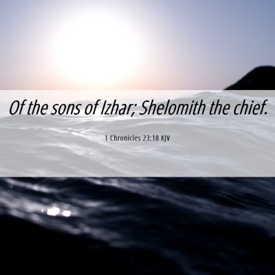 Picture 06 - 1 Chronicles 23:18 KJV - Of the sons of Izhar; Shelomith the - Bible Verse Picture