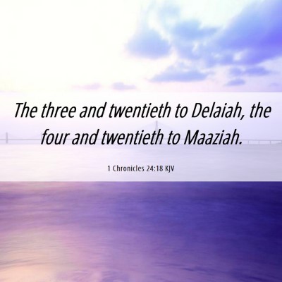 Picture 06 - 1 Chronicles 24:18 KJV - The three and twentieth to Delaiah, the four and - Bible Verse Picture