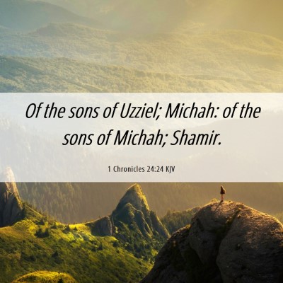 Picture 06 - 1 Chronicles 24:24 KJV - Of the sons of Uzziel; Michah: of the sons of - Bible Verse Picture