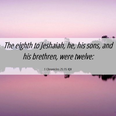 Picture 06 - 1 Chronicles 25:15 KJV - The eighth to Jeshaiah, he, his sons, and his - Bible Verse Picture