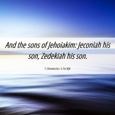 Picture 06 - 1 Chronicles 3:16 KJV - And the sons of Jehoiakim: Jeconiah his son, - Bible Verse Picture
