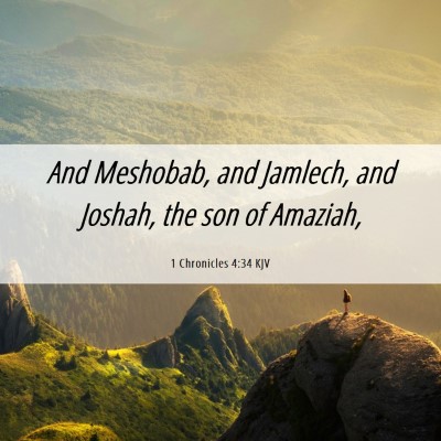 Picture 06 - 1 Chronicles 4:34 KJV - And Meshobab, and Jamlech, and Joshah, the son of - Bible Verse Picture