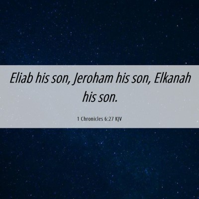 Picture 06 - 1 Chronicles 6:27 KJV - Eliab his son, Jeroham his son, Elkanah his - Bible Verse Picture