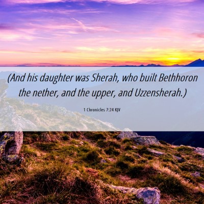 Picture 06 - 1 Chronicles 7:24 KJV - (And his daughter was Sherah, who built Bethhoron - Bible Verse Picture
