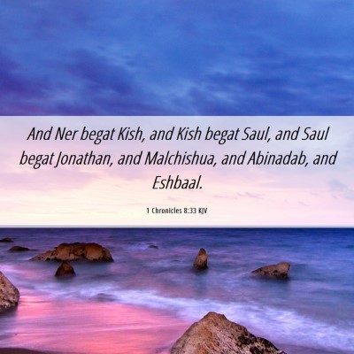 Picture 06 - 1 Chronicles 8:33 KJV - And Ner begat Kish, and Kish begat Saul, and Saul - Bible Verse Picture