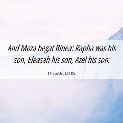Picture 06 - 1 Chronicles 8:37 KJV - And Moza begat Binea: Rapha was his son, Eleasah - Bible Verse Picture