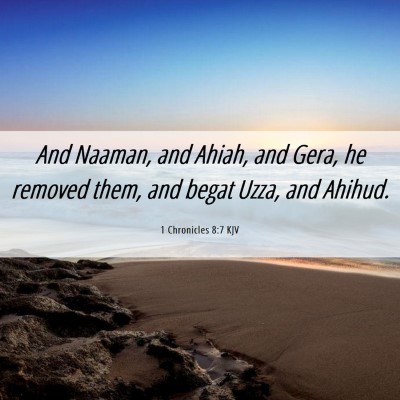 Picture 06 - 1 Chronicles 8:7 KJV - And Naaman, and Ahiah, and Gera, he removed them, - Bible Verse Picture