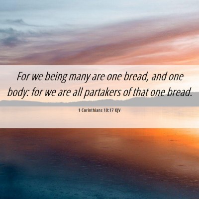 Picture 06 - 1 Corinthians 10:17 KJV - For we being many are one bread, and one body: - Bible Verse Picture