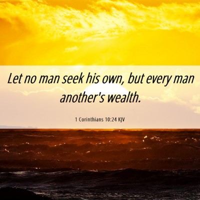 Picture 06 - 1 Corinthians 10:24 KJV - Let no man seek his own, but every man another's - Bible Verse Picture