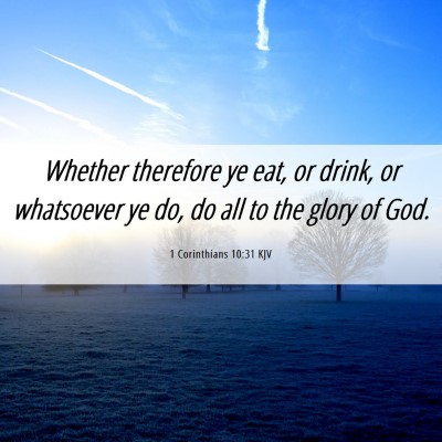 Picture 06 - 1 Corinthians 10:31 KJV - Whether therefore ye eat, or drink, or whatsoever - Bible Verse Picture