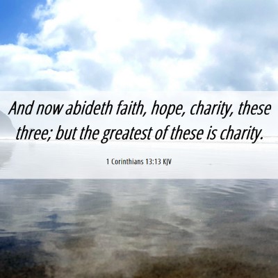 Picture 06 - 1 Corinthians 13:13 KJV - And now abideth faith, hope, charity, these - Bible Verse Picture