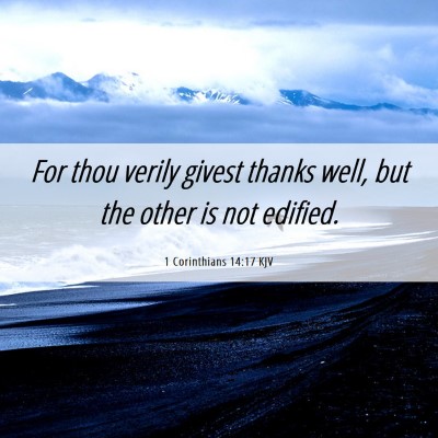 Picture 06 - 1 Corinthians 14:17 KJV - For thou verily givest thanks well, but the other - Bible Verse Picture