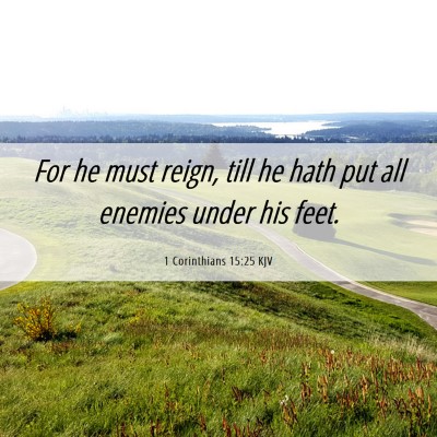 Picture 06 - 1 Corinthians 15:25 KJV - For he must reign, till he hath put all enemies - Bible Verse Picture
