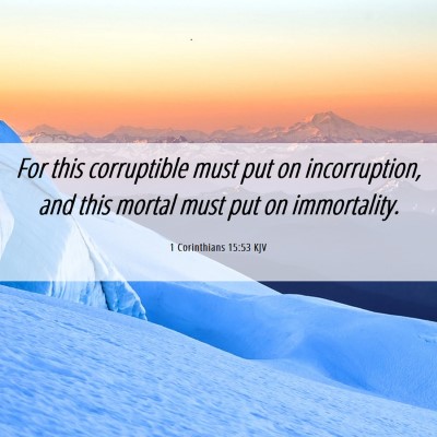 Picture 06 - 1 Corinthians 15:53 KJV - For this corruptible must put on incorruption, - Bible Verse Picture