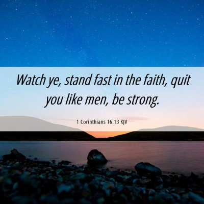 Picture 06 - 1 Corinthians 16:13 KJV - Watch ye, stand fast in the faith, quit you like - Bible Verse Picture