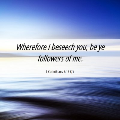 Picture 06 - 1 Corinthians 4:16 KJV - Wherefore I beseech you, be ye followers of - Bible Verse Picture
