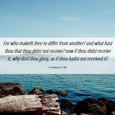 Picture 06 - 1 Corinthians 4:7 KJV - For who maketh thee to differ from another? and - Bible Verse Picture