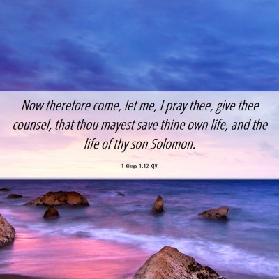 Picture 06 - 1 Kings 1:12 KJV - Now therefore come, let me, I pray thee, give - Bible Verse Picture