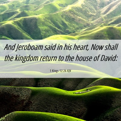 Picture 06 - 1 Kings 12:26 KJV - And Jeroboam said in his heart, Now shall the - Bible Verse Picture