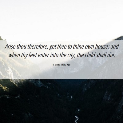 Picture 06 - 1 Kings 14:12 KJV - Arise thou therefore, get thee to thine own - Bible Verse Picture