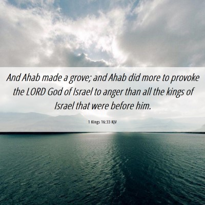 Picture 06 - 1 Kings 16:33 KJV - And Ahab made a grove; and Ahab did more to - Bible Verse Picture
