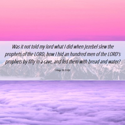 Picture 06 - 1 Kings 18:13 KJV - Was it not told my lord what I did when Jezebel - Bible Verse Picture