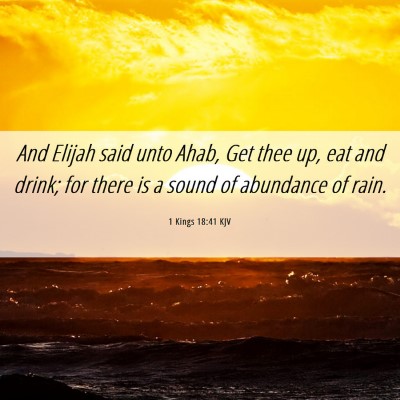Picture 06 - 1 Kings 18:41 KJV - And Elijah said unto Ahab, Get thee up, eat and - Bible Verse Picture