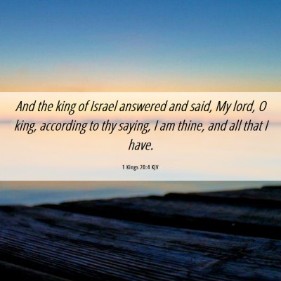 Picture 06 - 1 Kings 20:4 KJV - And the king of Israel answered and said, My - Bible Verse Picture