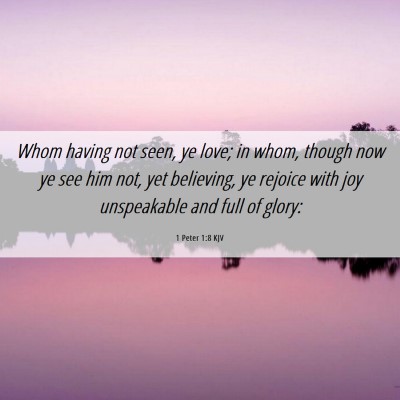 Picture 06 - 1 Peter 1:8 KJV - Whom having not seen, ye love; in whom, though - Bible Verse Picture