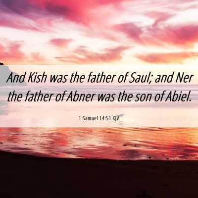 Picture 06 - 1 Samuel 14:51 KJV - And Kish was the father of Saul; and Ner the - Bible Verse Picture
