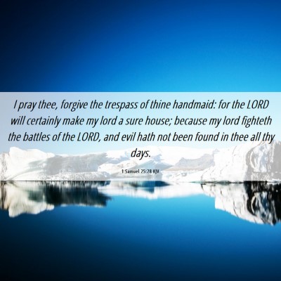 Picture 06 - 1 Samuel 25:28 KJV - I pray thee, forgive the trespass of thine - Bible Verse Picture