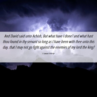 Picture 06 - 1 Samuel 29:8 KJV - And David said unto Achish, But what have I done? - Bible Verse Picture