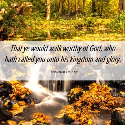 Picture 06 - 1 Thessalonians 2:12 KJV - That ye would walk worthy of God, who hath called - Bible Verse Picture