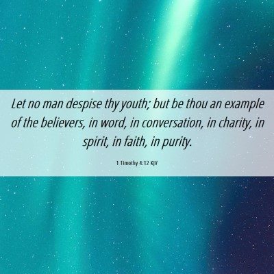 Picture 06 - 1 Timothy 4:12 KJV - Let no man despise thy youth; but be thou an - Bible Verse Picture