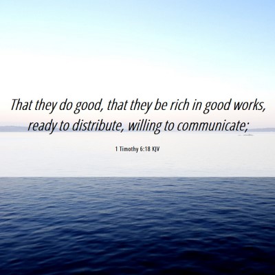 Picture 06 - 1 Timothy 6:18 KJV - That they do good, that they be rich in good - Bible Verse Picture