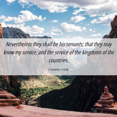Picture 06 - 2 Chronicles 12:8 KJV - Nevertheless they shall be his servants; that - Bible Verse Picture
