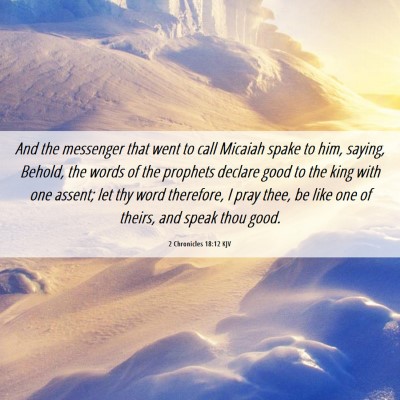 Picture 06 - 2 Chronicles 18:12 KJV - And the messenger that went to call Micaiah spake - Bible Verse Picture
