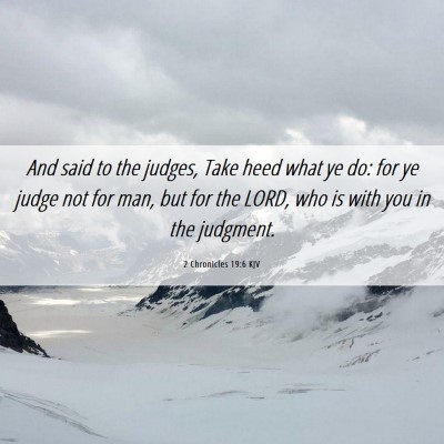 Picture 06 - 2 Chronicles 19:6 KJV - And said to the judges, Take heed what ye do: for - Bible Verse Picture