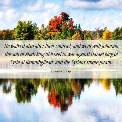 Picture 06 - 2 Chronicles 22:5 KJV - He walked also after their counsel, and went with - Bible Verse Picture