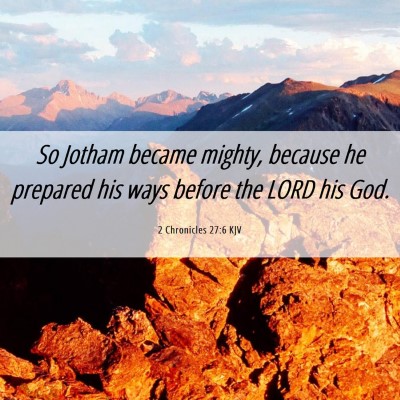 Picture 06 - 2 Chronicles 27:6 KJV - So Jotham became mighty, because he prepared his - Bible Verse Picture