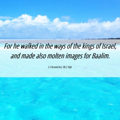 Picture 06 - 2 Chronicles 28:2 KJV - For he walked in the ways of the kings of Israel, - Bible Verse Picture