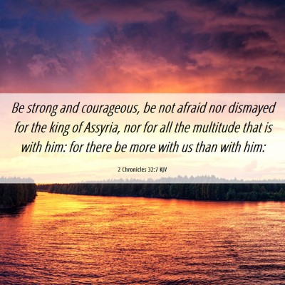 Picture 06 - 2 Chronicles 32:7 KJV - Be strong and courageous, be not afraid nor - Bible Verse Picture