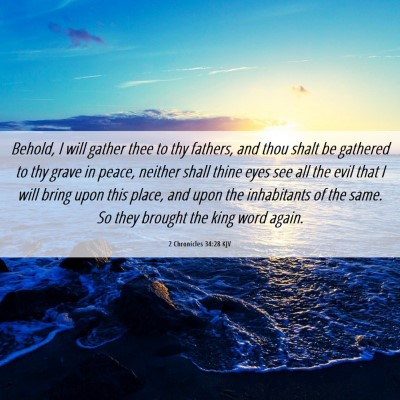 Picture 06 - 2 Chronicles 34:28 KJV - Behold, I will gather thee to thy fathers, and - Bible Verse Picture