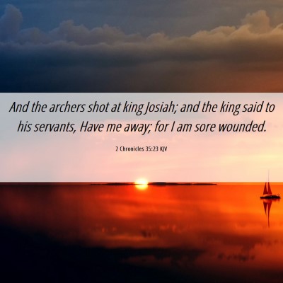 Picture 06 - 2 Chronicles 35:23 KJV - And the archers shot at king Josiah; and the king - Bible Verse Picture