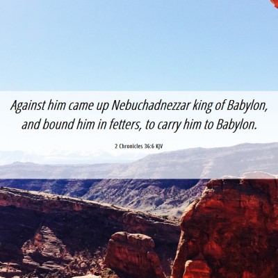 Picture 06 - 2 Chronicles 36:6 KJV - Against him came up Nebuchadnezzar king of - Bible Verse Picture