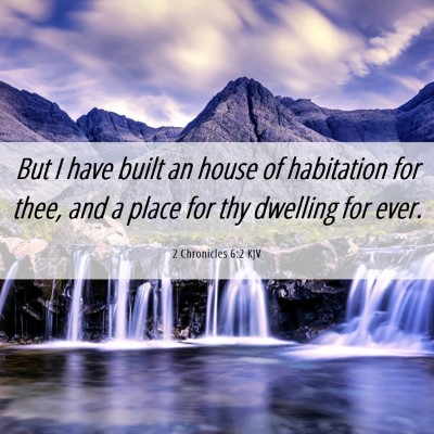 Picture 06 - 2 Chronicles 6:2 KJV - But I have built an house of habitation for thee, - Bible Verse Picture