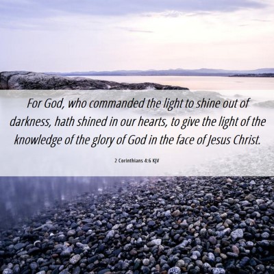 Picture 06 - 2 Corinthians 4:6 KJV - For God, who commanded the light to shine out of - Bible Verse Picture