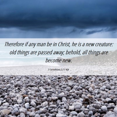 Picture 06 - 2 Corinthians 5:17 KJV - Therefore if any man be in Christ, he is a new - Bible Verse Picture